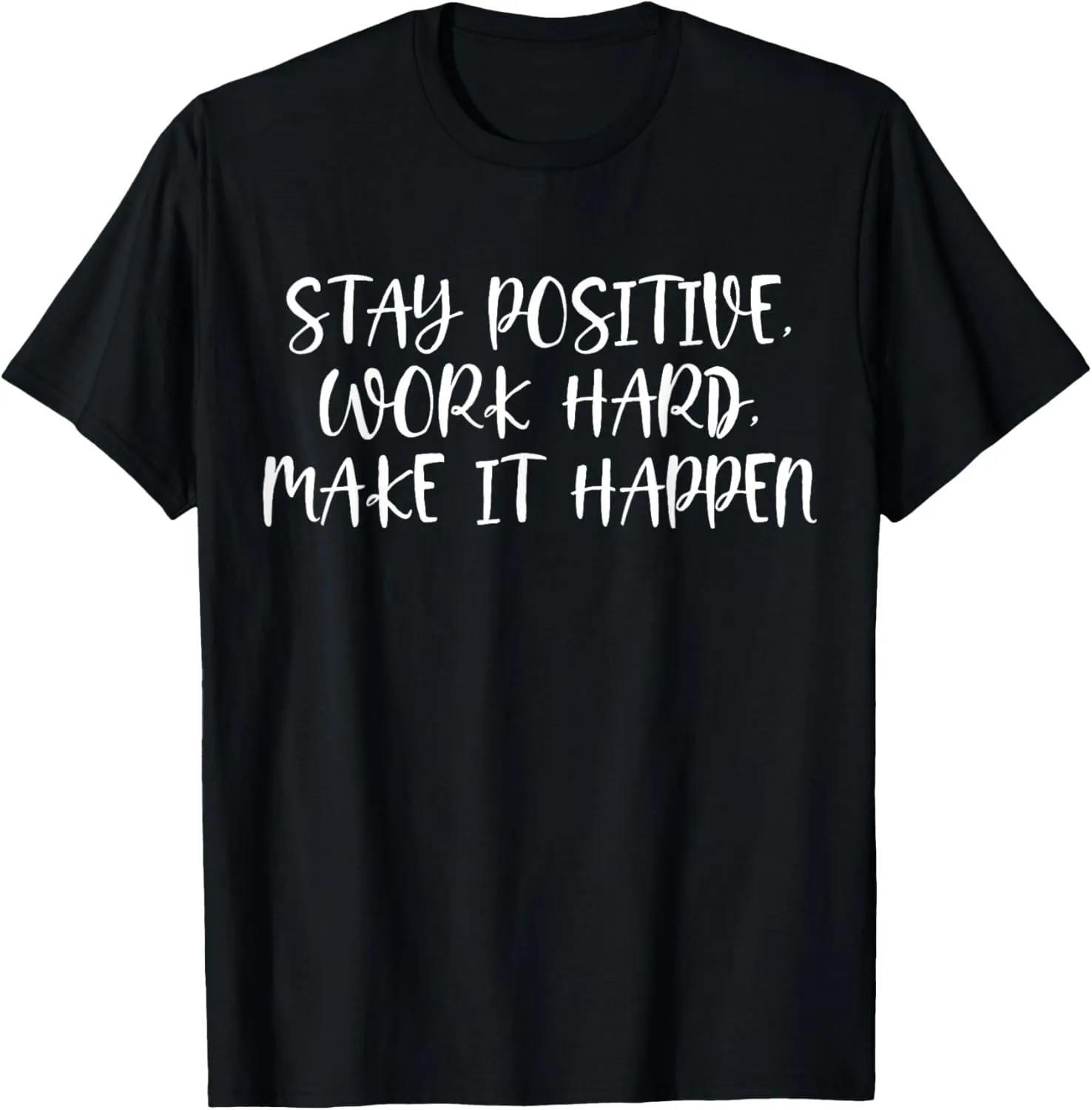 Stay Positive, Work Hard, Make It Happen - Positive Quotes T-Shirt