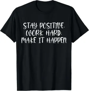 Stay Positive, Work Hard, Make It Happen - Positive Quotes T-Shirt