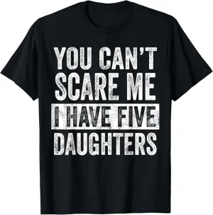 You Can't Scare Me I Have Five Daughters, Funny Mom Dad Joke T-Shirt